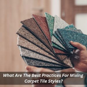 Image presents What Are The Best Practices For Mixing Carpet Tile Styles