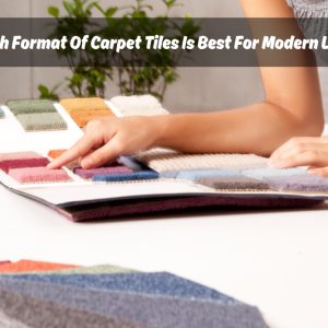 Image presents Which Format Of Carpet Tiles Is Best For Modern Look