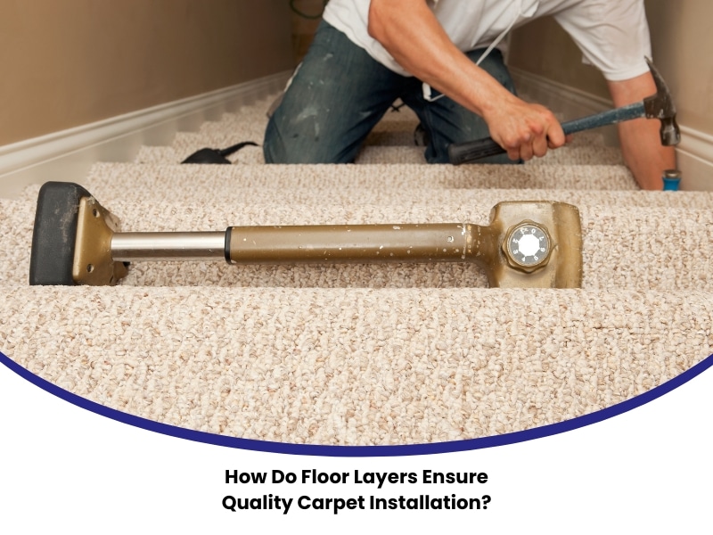 How Do Floor Layers Ensure Quality Carpet Installation?