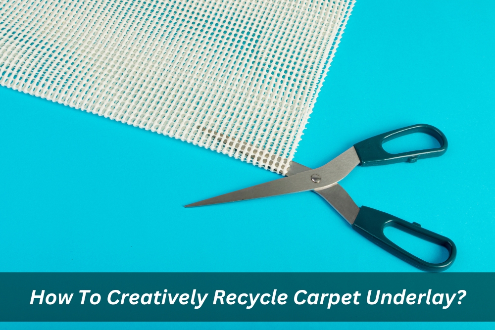 How To Creatively Recycle Carpet Underlay?
