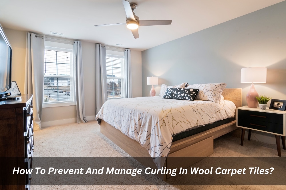 How To Prevent And Manage Curling In Wool Carpet Tiles?