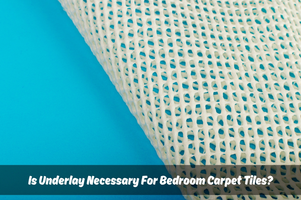 Is Underlay Necessary For Bedroom Carpet Tiles?