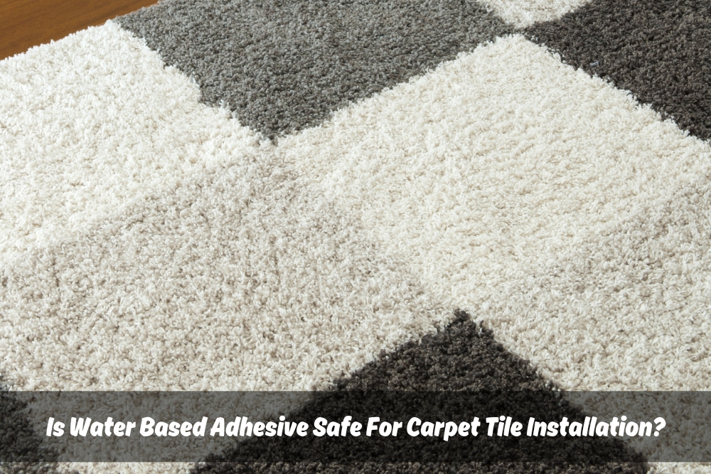 Is Water Based Adhesive Safe For Carpet Tile Installation?